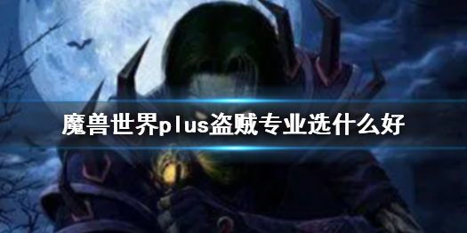 《魔獸世界》plus盜賊專業推薦