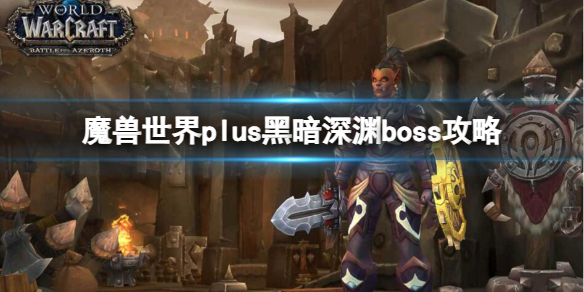 《魔獸世界》plus黑暗深淵boss攻略一覽