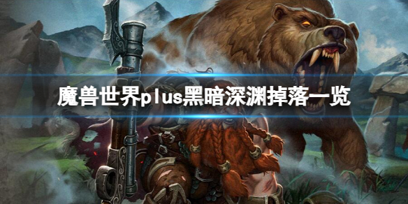 《魔獸世界》plus黑暗深淵掉落一覽介紹