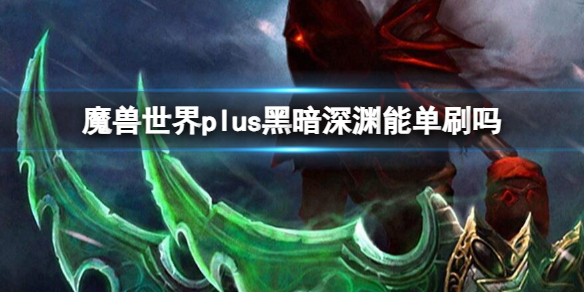 《魔獸世界》plus黑暗深淵單刷介紹