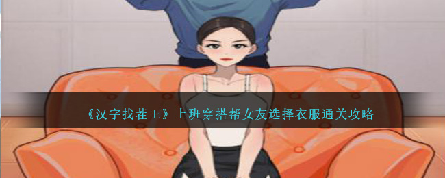 《漢字找茬王》上班穿搭幫女友選擇衣服通關攻略