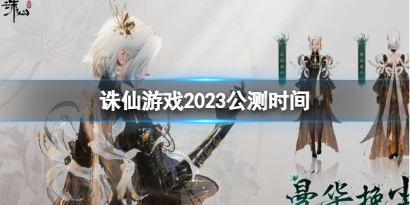 《誅仙遊戲》2023公測時間介紹