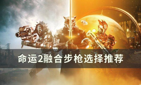 《命運2》融合步槍選什麽好？融合步槍選擇推薦