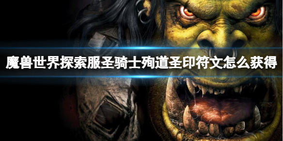 魔獸世界探索服聖騎士殉道聖印符文獲取方法詳情