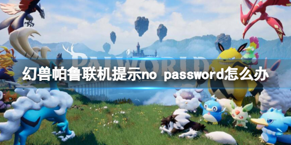 幻獸帕魯聯機提示nopassword解決方法詳情