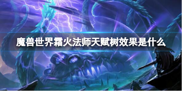 魔獸世界霜火法師天賦樹效果詳情