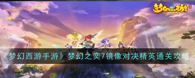 夢幻西遊手遊夢幻之奕7鏡像對決精英怎麽過