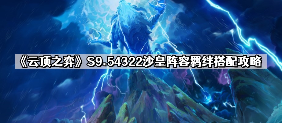 雲頂之弈S9.54322沙皇陣容怎麽玩