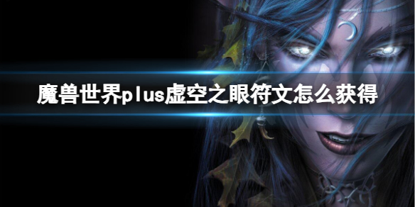 魔獸世界plus虛空之眼符文獲取方法詳情