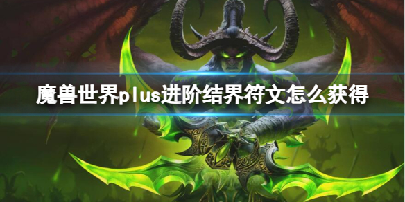 魔獸世界plus進階結界符文獲取方法詳情