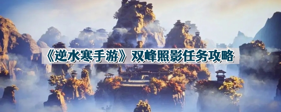 逆水寒手遊雙峰照影任務怎麽做