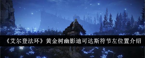 艾爾登法環黃金樹幽影迪可達斯符節左位置在哪