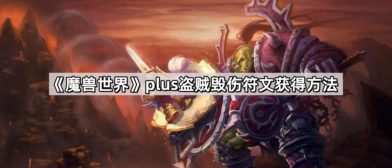 魔獸世界plus盜賊毀傷符文怎麽獲得