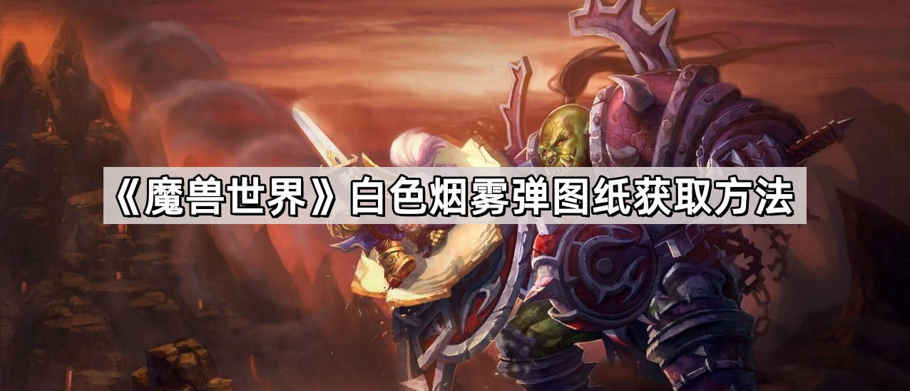 魔獸世界白色煙霧彈圖紙怎麽獲得